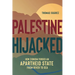Palestine Hijacked: How Zionism Forged an Apartheid State from River to Sea