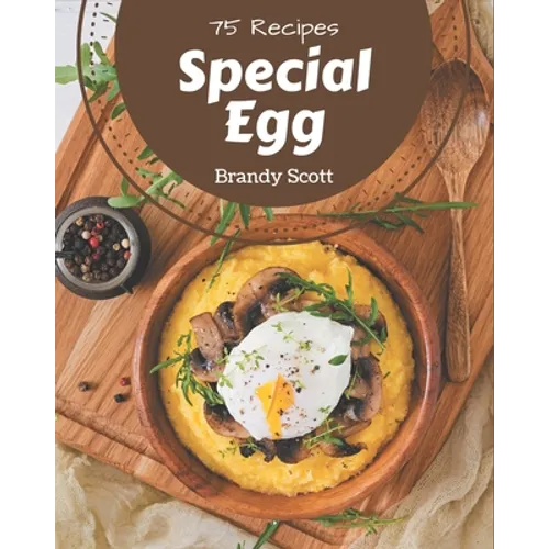 75 Special Egg Recipes: I Love Egg Cookbook!