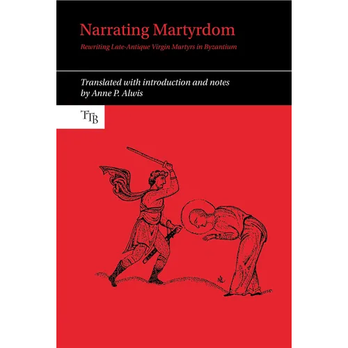 Narrating Martyrdom: Rewriting Late-Antique Virgin Martyrs in Byzantium