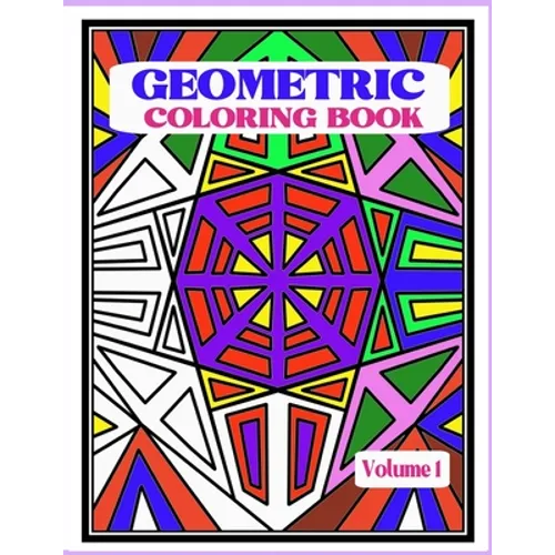 Geometric Coloring Book: Fun and Relaxing Patterns and Designs to Release Stress and Be Creative.