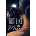 Act Like You Mean It