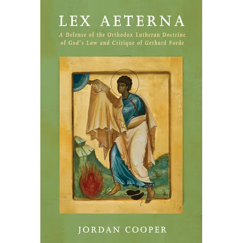 Lex Aeterna: A Defense of the Orthodox Lutheran Doctrine of God's Law and Critique of Gerhard Forde