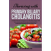 Thriving with Primary Biliary Cholangitis: A Healthy Diet Plan to Reduce Liver Workload, Support Bile Flow, and Manage PBC Symptoms Includes Anti-Infl