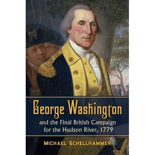 George Washington and the Final British Campaign for the Hudson River, 1779