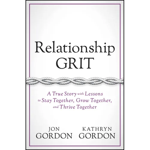 Relationship Grit: A True Story with Lessons to Stay Together, Grow Together, and Thrive Together