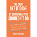 You Can't Get It Done By Doing What You Shouldn't Do: How to Stop Working So Hard at Getting What You Don't Want