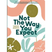 Not The Way You Expect: A Collection of Words on Motherhood