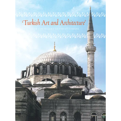 Turkish Art and Architecture: From the Seljuks to the Ottomans