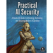 Practical AI Security: A Hands-On Guide to Attacking, Defending, and Securing Modern AI Systems