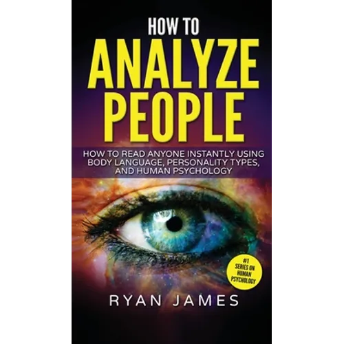How to Analyze People: How to Read Anyone Instantly Using Body Language, Personality Types, and Human Psychology (How to Analyze People Series) (Volum