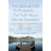 The Spiritual Path to Prosperity... The Truth about Money Revealed