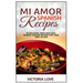 Mi Amor Spanish Recipes!: 50 Perfect, Drop Dead Easy, Lip Smacking Delicious Span