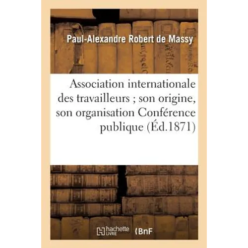 Association Internationale Des Travailleurs Son Origine, Son Organisation Conférence Publique