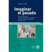 Imaginar El Pasado: Nuevas Ficciones de la Memoria Sobre La Ultima Dictadura Militar Argentina (1976-1983)