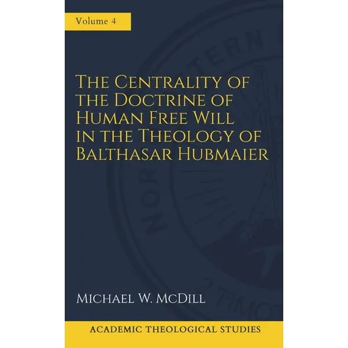 The Centrality of the Doctrine of Free Human Will in the Theology of Balthasar Hubmaier
