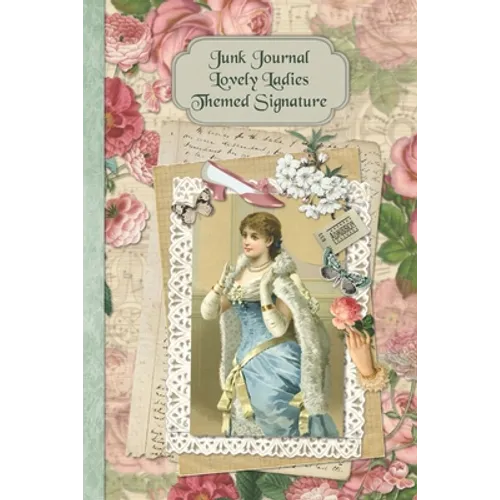Junk Journal Lovely Ladies Themed Signature: Full color 6 x 9 slim Paperback with ephemera to cut out and paste in - no sewing needed!
