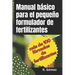 Manual básico para el pequeño formulador de fertilizantes: Manual de formulación de fertilizantes y soluciones nutritivas para agricultura e hidroponí