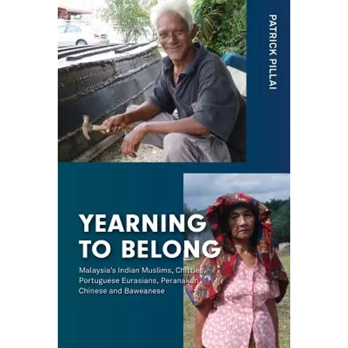 Yearning to Belong: Malaysia's Indian Muslims, Chitties, Portuguese Eurasians, Peranakan Chinese and Baweanese