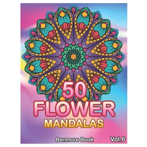 50 Flower Mandalas: Big Mandala Coloring Book for Adults 50 Images Stress Management Coloring Book For Relaxation, Meditation, Happiness a