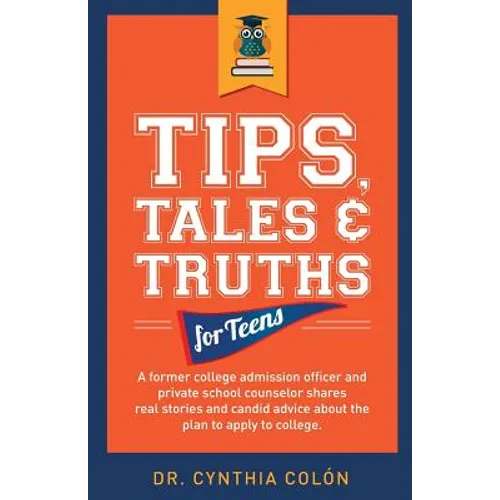 Tips, Tales, & Truths For Teens: A former college admission officer and private school counselor shares real stories and candid advice about the plan