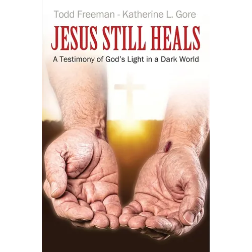 Jesus Still Heals: A Testimony of God's Light in a Dark World