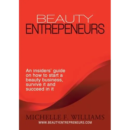 Beauty Entrepreneurs: An insiders' guide on how to start a beauty business, survive it and succeed in it