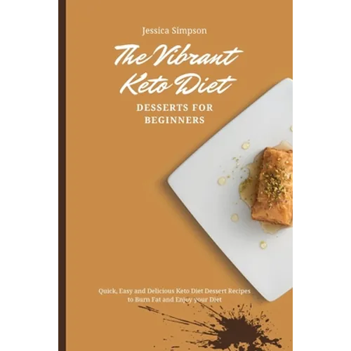 The Vibrant Keto Diet Desserts for Beginners: Quick, Easy and Delicious Keto Diet Dessert Recipes to Burn Fat and Enjoy your Diet