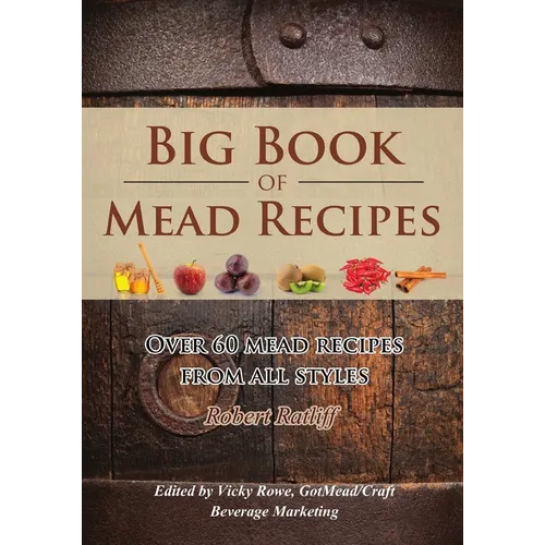 Big Book of Mead Recipes: Over 60 Recipes From Every Mead Style