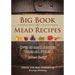 Big Book of Mead Recipes: Over 60 Recipes From Every Mead Style