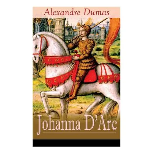 Johanna D'Arc: Historischer Roman aus dem Leben der Jungfrau von Orleans