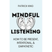 Mindful Listening: How To Be Present, Intentional, and Empathetic