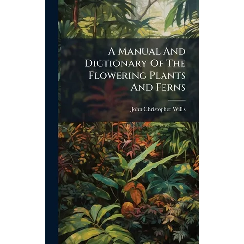 A Manual And Dictionary Of The Flowering Plants And Ferns