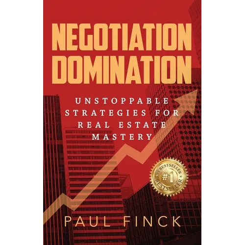 Negotiation Domination: Unstoppable Strategies for Real Estate Mastery