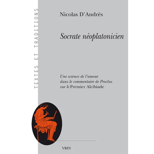 Socrate Neoplatonicien: Une Science de l'Amour Dans Le Commentaire de Proclus Sur Le Premier Alcibiade