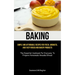 Baking: Simple And Affordable Recipes For Fresh, Aromatic, And Tasty Bread And Bakery Products (The Essential Cookbook For Everyone To Prepare Homemad