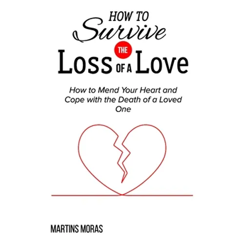 How to Survive the Loss of a Love: How to Mend Your Heart and Cope with the Death of a Loved One