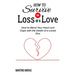 How to Survive the Loss of a Love: How to Mend Your Heart and Cope with the Death of a Loved One