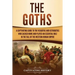 The Goths: A Captivating Guide to the Visigoths and Ostrogoths Who Sacked Rome and Played an Essential Role in the Fall of the Western Roman Empire