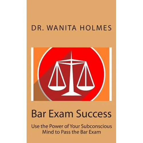 Bar Exam Success: Use the Power of Your Subconscious Mind to Pass the Bar Exam