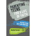 Parenting Teens for a Life of Faith: Helping teens meet and know God