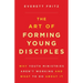 The Art of Forming Young Disciples: Why Youth Ministries Aren't Working and What to Do about It