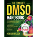 The Complete DMSO Handbook: A Comprehensive Guide, Historical Uses, Scientific Research, and Informational Resources on Dimethyl Sulfoxide for Wellnes
