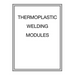 Thermoplastic Welding Modules