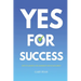 Yes For Success: How to Achieve Life Harmony and Fulfillment