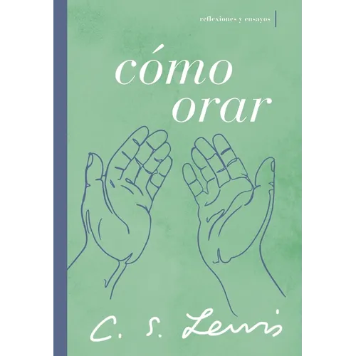 Cómo Orar: Reflexiones Y Ensayos