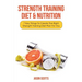 Strength Training Diet & Nutrition: 7 Key Things to Create the Right Strength Training Diet Plan for You