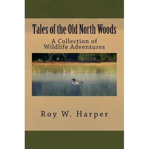 Tales of the Old North Woods: A Collection of Wildlife Adventures