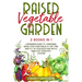 Raised Vegetable Garden: 2 Books in 1: A Beginners Guide to Gardening. Grow your vegetables at any time, directly in your backyard with 2 Made