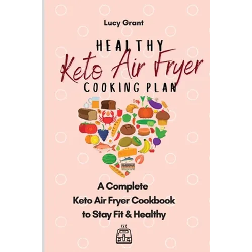 Healthy Keto Air Fryer Cooking Plan: A Complete Keto Air Fryer Cookbook to Stay Fit & Healthy