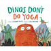 Dinos Don't Do Yoga
